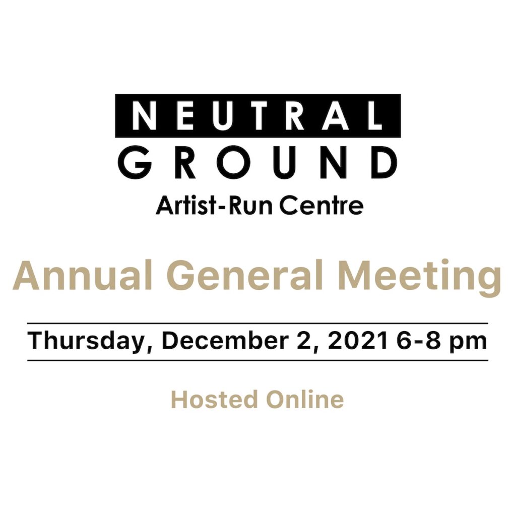 Please join us on Thursday December 2, 2021 from 6-8pm for Neutral Ground's AGM for the 2020-21 fiscal year.