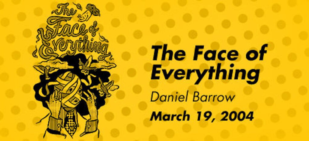 The Face of Everything
Daniel Barrow
Artist Presentation: Friday March 19, 2004 | 7:00 pm