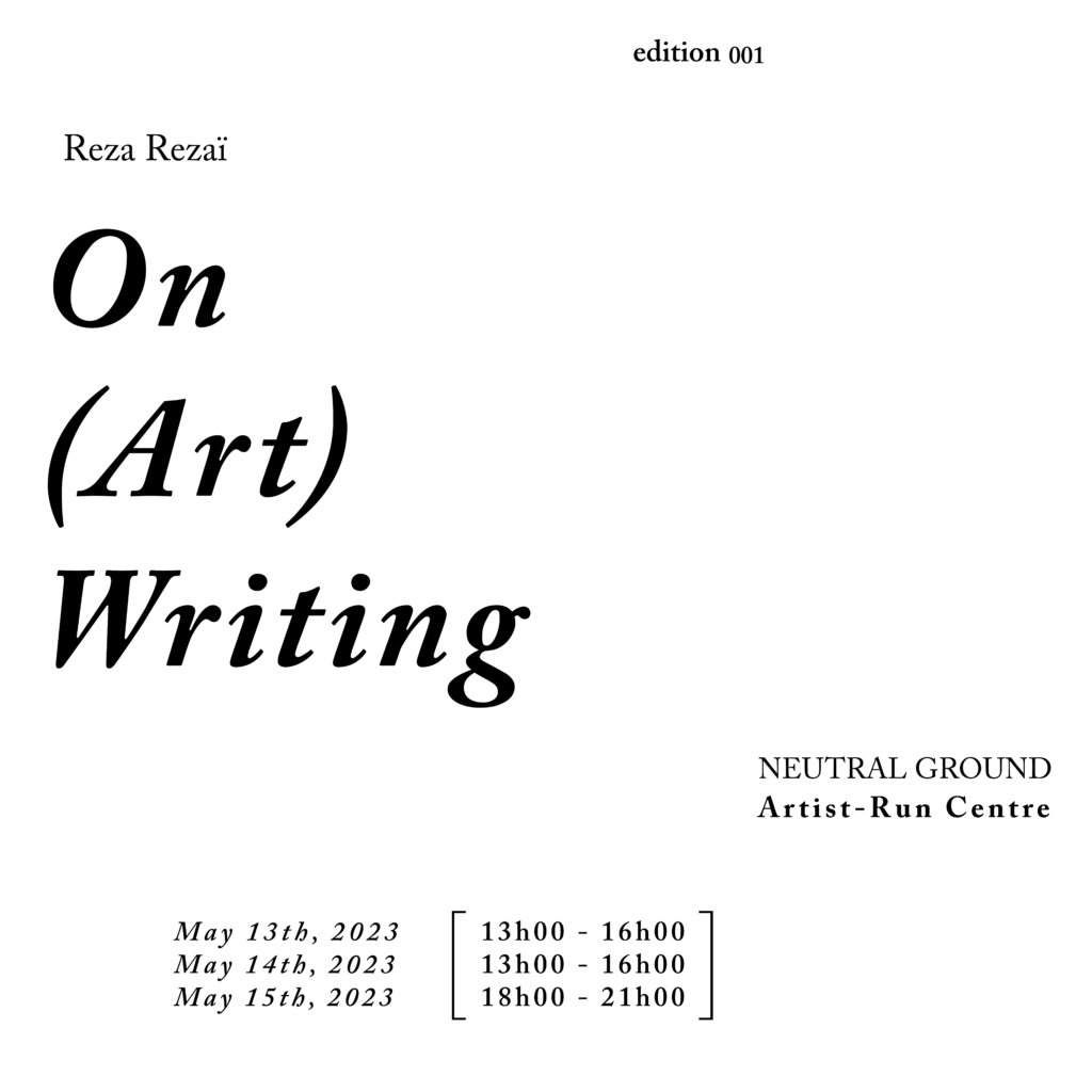 on (art) writing
a three part workshop instructed by Reza Rezaï

May 13, 2023/ May 14, 2023 / 1:00 pm - 4:00 pm | May 15 / 6:00 - 9:00 pm 
Hosted in-person at Neutral Ground