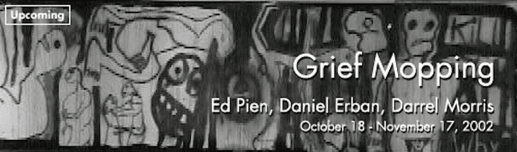 Grief Mopping
Ed Pien
Daniel Erban
Darrel Morris 
October 18 - November 17, 2002
Opening & Reception: Thursday October 17 at 8:00 pm