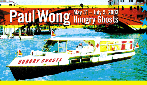 Hungry Ghosts
Paul Wong
May 31 - July 5, 2003