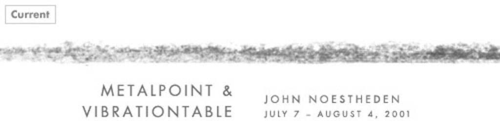 METALPOINT & VIBRATIONTABLE
John Noestheden
July 7 - August 4, 2001