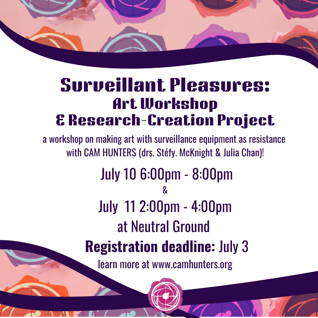 Surveillant Pleasures: Research-Creation Workshop
Thursday, July 10, 2025 at 6:00pm – 8:00pm and Friday, July 11, 2025 at 2:00pm – 4:00pm
In-person at Neutral Ground ARC
Registration Deadline: July 3rd, 2025